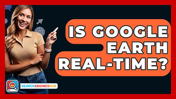 Is Google Earth Real-Time? - SearchEnginesHub.com