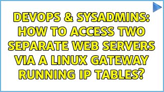 DevOps & SysAdmins: How to access two separate web servers via a Linux Gateway running IP tables? Details