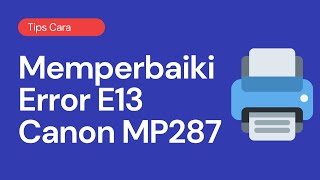 Cara Memperbaiki Error E13 E 13 Printer Canon MP287 Pixma MP 287