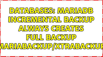 Databases: MariaDB Incremental Backup always creates full backup (mariabackup/xtrabackup)