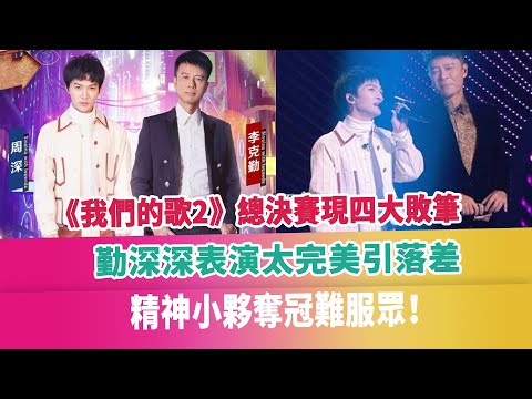 《我們的歌2》總決賽現四大敗筆，勤深深表演太完美引落差，精神小夥奪冠難服眾！