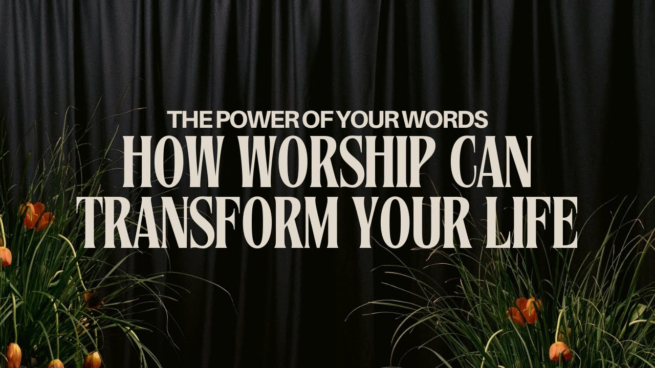 The Power of Your Words: How Worship Can Transform Your Life - YouTube