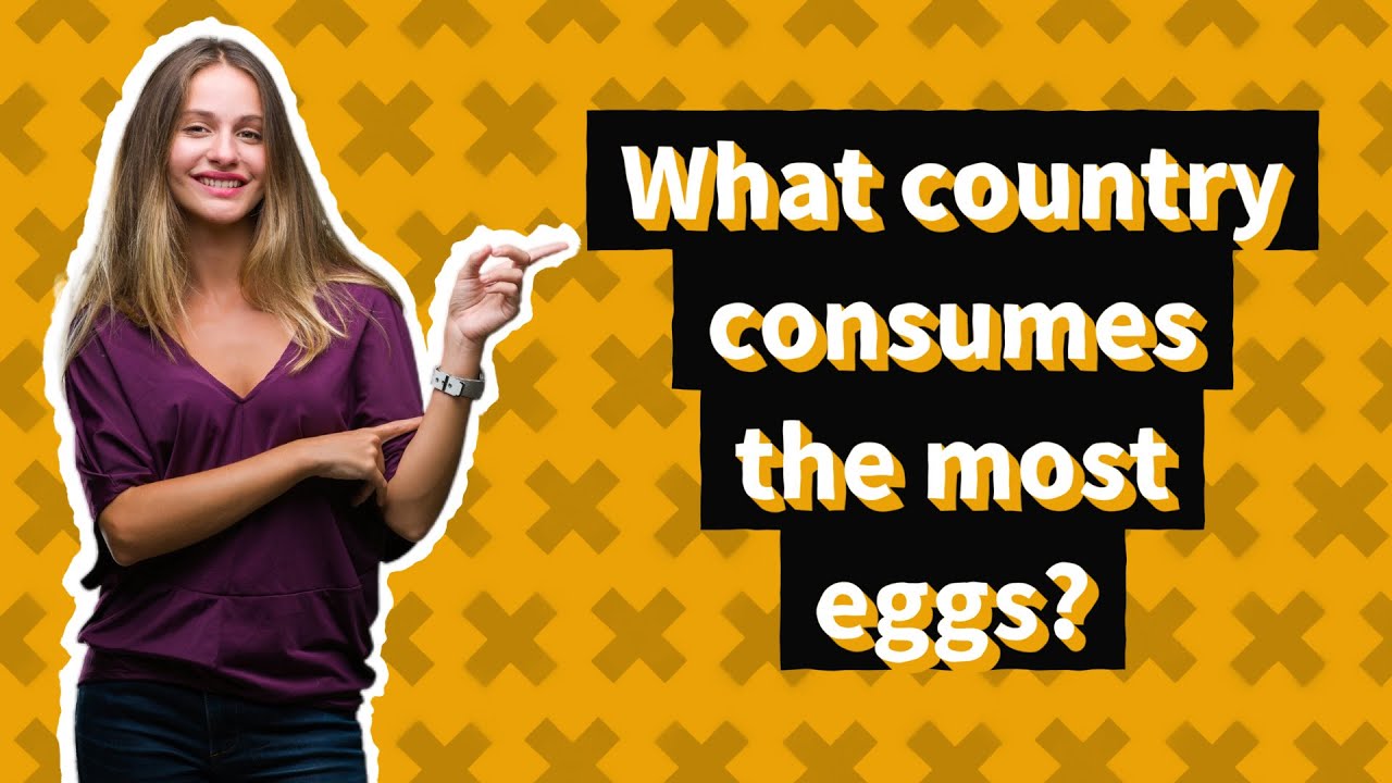 What Country Consumes The Most Eggs YouTube What Country Consumes The Most Eggs YouTube