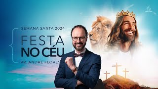 FESTA NO CÉU - Semana Santa 2024 (7/8) | Pr. André Flores - 22.03.24