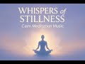 Whispers Of Stillness Calm Meditation Music For Inner Peace Relaxation 
