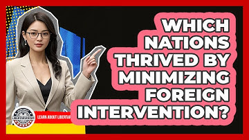 Which Nations Thrived By Minimizing Foreign Intervention? - Learn About Libertarianism