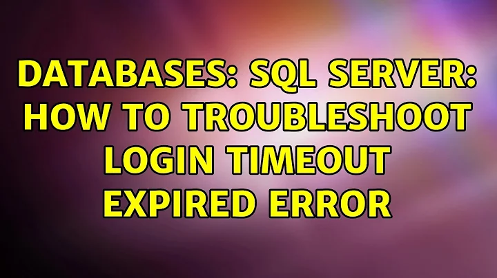 Databases: SQL Server: how to troubleshoot login timeout expired error