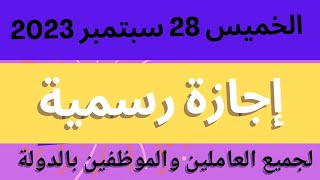 إجازة رسمية الخميس 28 سبتمبر 2023 لجميع الموظفين بالدولة