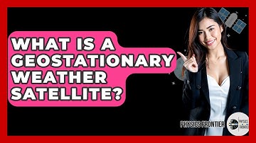 What Is A Geostationary Weather Satellite? - Physics Frontier