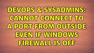 DevOps & SysAdmins: Cannot connect to a port from outside even if Windows Firewall is OFF