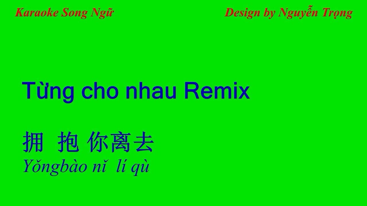 Karaoke Song Ngữ - Từng Cho Nhau Remix - 拥抱你离去 (E Min) - Youtube