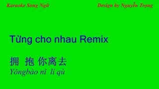 Karaoke Song Ngữ - Từng cho nhau Remix - 拥抱你离去 (E Min)