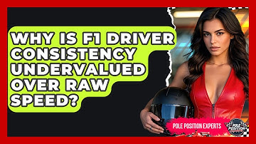 Why Is F1 Driver Consistency Undervalued Over Raw Speed? - Pole Position Experts