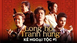 #1 LONG HỔ TRANH HÙNG 2 - KẺ NGOẠI TỘC Steven Nguyễn, Bùi Tấn Hảo, Song Dương, Bảo Anh - ANH EM PHIM