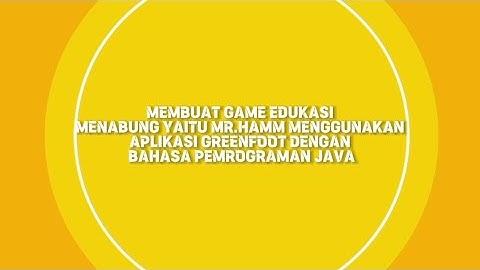 GAME EDUKASI MENABUNG MR.HAMM MENGGUNAKAN APLIKASI GREENFOOT DENGAN BAHASA PEMROGRAMAN JAVA