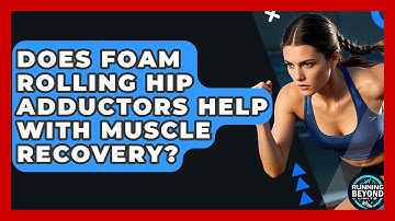 Does Foam Rolling Hip Adductors Help With Muscle Recovery? - Running Beyond Limits