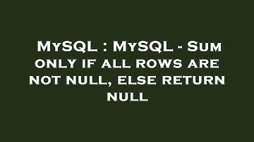 MySQL : MySQL - Sum only if all rows are not null, else return null