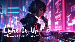 Light It Up ~Dancefloor Spark~|エレクトロポップ・ダンスソング|電音流行歌曲 Electro Pop /Dance Pop