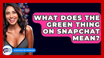 What Does The Green Thing On Snapchat Mean? - Everyday-Networking