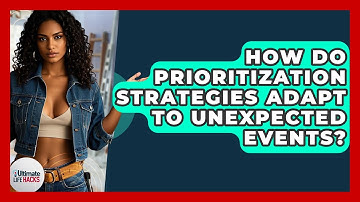 How Do Prioritization Strategies Adapt To Unexpected Events? - Ultimate Life Hacks