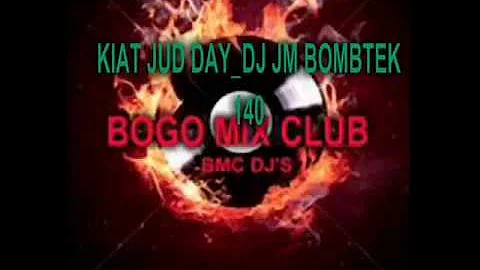 KIAT JUD DAY_ DJ JM_ BOMBTEK 140_ BOGO MIX CLUB