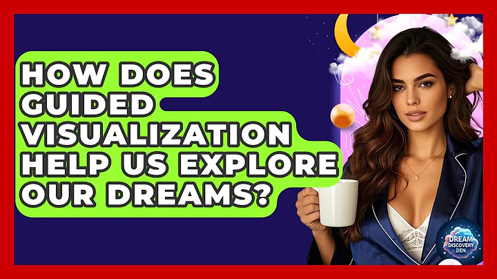 How Does Guided Visualization Help Us Explore Our Dreams? - Dream Discovery Den