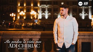 Video thumbnail of "Adi Chiriac - Ma gandesc la viata mea (Videoclip Oficial)"