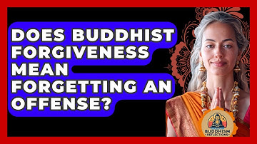 Does Buddhist Forgiveness Mean Forgetting An Offense? - Buddhism Reflections