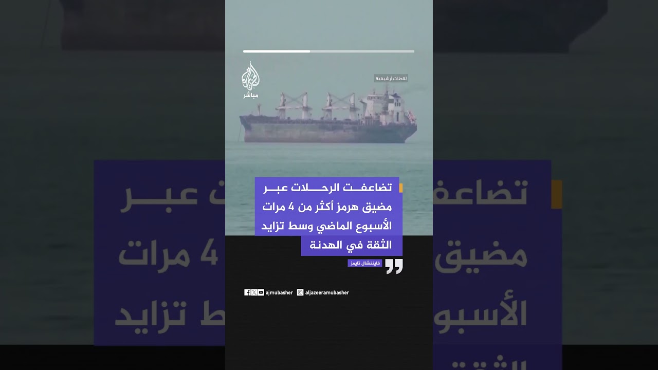 فايننشال تايمز: تضاعفت الرحلات عبر مضيق هرمز أكثر من 4 مرات الأسبوع الماضي وسط تزايد الثقة في الهدنة