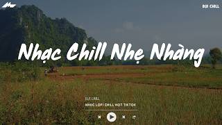 Nhạc Chill Nhẹ Nhàng - BXH Nhạc Chill TikTok Triệu View - Nhạc Lofi Chill Buồn Nhẹ Nhàng 2026