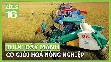 Cơ giới hoá – Đòn bẩy cho nông nghiệp phát triển | VTC16