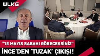 Muharrem İnce'den 'Tuzak' Çıkışı! 15 Mayıs Sabahı Göreceksiniz...