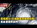 【直播完整版】暴風圈大！巴威颱風有機會放假？未來3天影響範圍　氣象署最新說明｜三立新聞LIVE