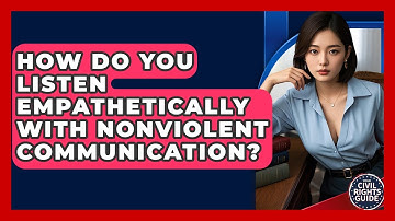 How Do You Listen Empathetically With Nonviolent Communication? - Your Civil Rights Guide