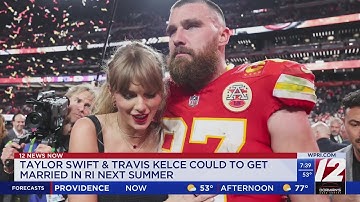 Source: Taylor Swift and Travis Kelce could get married in RI next summer