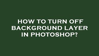 How to turn off background layer in photoshop?