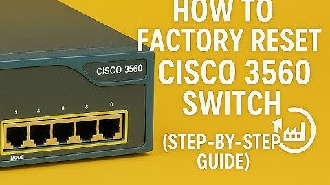 How to Factory Reset Cisco 3560 Switch (Step-by-Step Guide)
