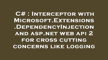 C# : Interceptor with Microsoft.Extensions.DependencyInjection and asp.net web api 2 for cross cutti
