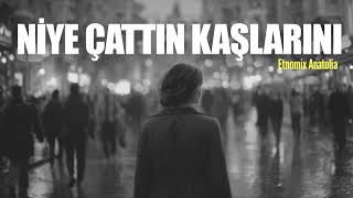 Niye Çattın Kaşlarını Etnomix Anatolia