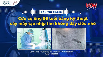 Cứu cụ ông 86 tuổi bằng kỹ thuật cấy máy tạo nhịp tim không dây siêu nhỏ | Theo VOH