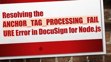 Resolving the ANCHOR_TAG_PROCESSING_FAILURE Error in DocuSign for Node.js