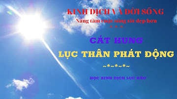 HỌC LỤC HÀO: LỤC THÂN PHÁT ĐỘNG | BÀI 05.03 | KINH DỊCH VÀ ĐỜI SỐNG