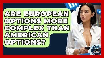 Are European Options More Complex Than American Options? - Stock and Options Playbook