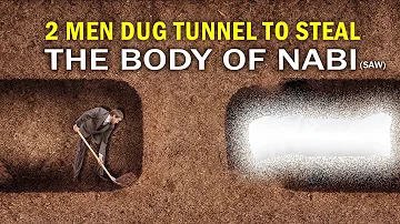 2 MEN DUG TUNNEL TO STEAL THE BODY OF RASULULLAH (ﷺ)