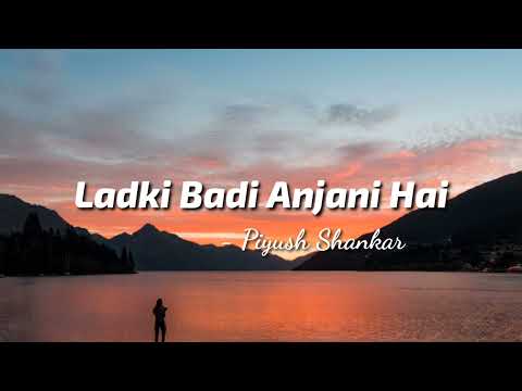Ladki Badi Anjani Hai   Piyush Shankar Lyrics  TheLyricsVibes