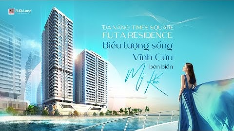 Đà Nẵng Times Square -  FUTA Residence TVC | Biểu tượng sống vĩnh cửu bên biển Mỹ Khê