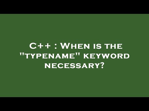 C++ : When is the "typename" keyword necessary?