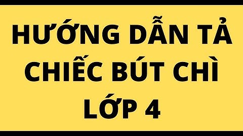 HƯỚNG DẪN TẢ CHIẾC BÚT CHÌ LỚP 4