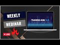 Weekly Webinar | TRADING HUB 2.O