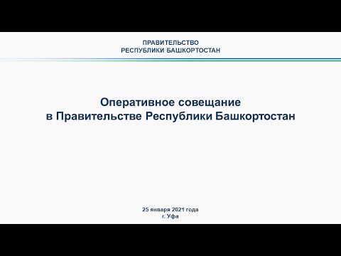 Оперативное совещание в Правительстве Республики Башкортостан: прямая трансляция 25 января 2021 года